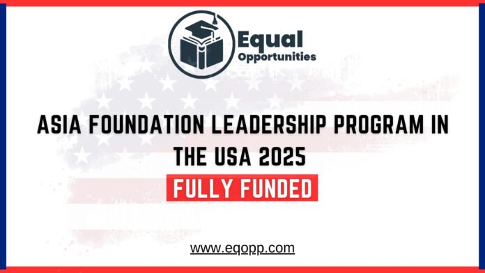 Asia Foundation Leadership Program in the USA 2025 Fully Funded