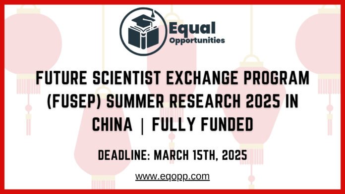 Future Scientist Exchange Program (FuSEP) Summer Research 2025 in China Fully Funded