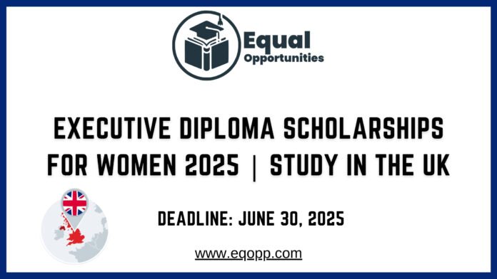 Executive Diploma Scholarships for Women 2025 Study in the UK