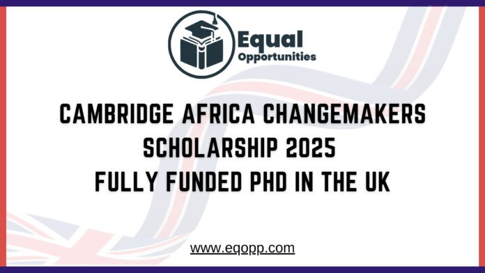 Cambridge Africa Changemakers Scholarship 2025 Fully Funded PhD in the UK