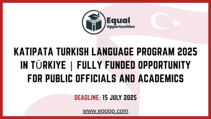 KatipAta Turkish Language Program 2025 in Türkiye Fully Funded Opportunity for Public Officials and Academics