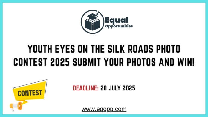 Youth Eyes on the Silk Roads Photo Contest 2025 Submit Your Photos and Win!