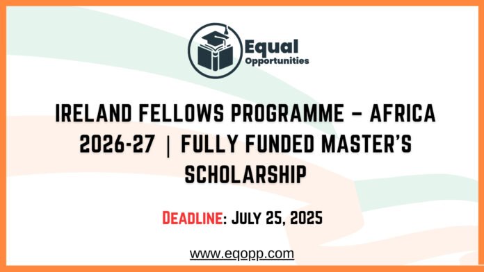 Ireland Fellows Programme – Africa 2026-27 Fully Funded Master’s Scholarship